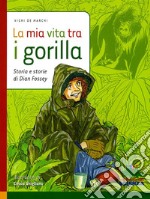 La mia vita tra i gorilla. Storia e storie di Diane Fossey libro