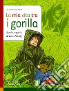 La mia vita tra i gorilla. Storia e storie di Diane Fossey libro