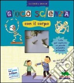 Gioco scienza con il corpo. Con gadget libro