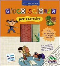 Gioco scienza per costruire. Con gadget