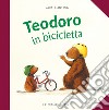 Teodoro in bicicletta. Ediz. illustrata libro