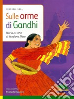 Sulle orme di Gandhi. Storia e storie di Vandana Shiva. Ediz. illustrata libro