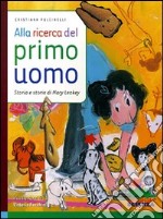 Alla ricerca del primo uomo. Storia e storie di Mary Leakey. Ediz. illustrata libro