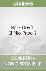 Npl - Dov''E Il Mio Papa''? libro