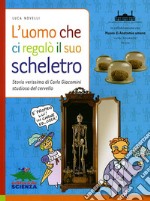 L'uomo che ci regalò il suo scheletro. Ediz. illustrata libro