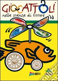 Giocattoli. Nella stanza di Ettore libro