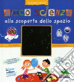 Gioco scienza. Alla scoperta dello spazio. Con adesivi. Ediz. illustrata libro