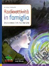 Radioattività in famiglia libro di Cerrato Simona