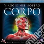 Viaggio nel nostro corpo. Guida interattiva sul funzionamento del corpo. Ediz. illustrata libro