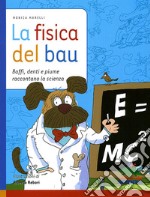 La fisica del bau. Ediz. illustrata libro