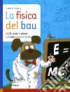 La fisica del bau. Ediz. illustrata libro