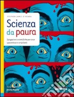 Scienza da paura. Spiegazioni scientifiche per cose spaventose e orripilanti libro