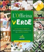 L'officina verde. 50 fantastici progetti per esplorare le meraviglie del nostro pianeta