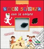 Gioco scienza con le ombre. Con una mini pila per creare le tue ombre! libro