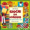 Giochi da viaggio e altri giochi da fare in giro. Ediz. illustrata libro