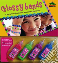 Glossy bands. Crea tanti coloratissimi braccialetti gommosi! Ediz. illustrata. Con gadget libro