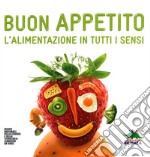 Buon appetito. L'alimentazione in tutti i sensi. Ediz. illustrata