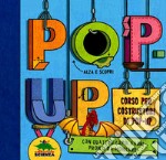 Pop-up. Corso per costruttori di pop-up. Libro pop-up. Ediz. illustrata libro