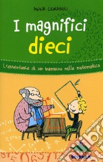 I magnifici dieci. L'avventura di un bambino nella matematica libro