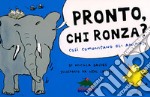 Pronto, chi ronza? Così comunicano gli animali. Ediz. illustrata libro