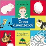 Cosa diventerò? Ediz. illustrata libro