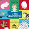 Cosa diventerò? Ediz. illustrata libro