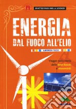 Energia. Dal fuoco all'elio. Viaggio nella storia delle fonti fossili e rinnovabili libro