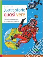 Quattro storie quasi vere. Fantasticherie scientifiche su animali, numeri e pianeti libro