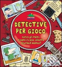 Detective per gioco. Cerca gli indizi, risolvi il caso, diventa Sherlock Holmes! Con gadget libro