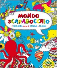 Mondo scarabocchio. L'enciclopedia tutta da disegnare e colorare libro