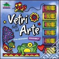 Vetri fatti ad arte. Crea decorazioni rimovibili. Con gadget libro