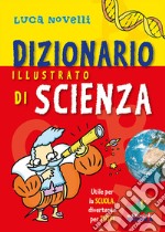 Dizionario illustrato di scienza. Utile per la scuola, divertente per tutti libro