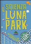 Scienza al luna park. Con gadget libro di Oxlade Chris