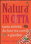 Natura in città. Tante attività da fare tra cortili e giardini libro di Danks Fiona Schofield Jo