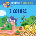 I colori. Le scoperte di Bebo e Bice. Ediz. illustrata libro