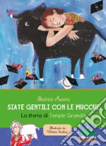 Siate gentili con le mucche. La storia di Temple Grandin libro