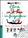 Storie in frigorifero. Tutte vere... e più avventurose delle fiabe libro di Bussolati Emanuela Buglioni Federica