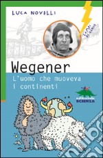 Wegener. L'uomo che muoveva i continenti libro