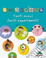 Gioco scienza. Tanti nuovi facili esperimenti. Ediz. illustrata libro