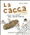 La cacca. Storia naturale dell'innominabile libro