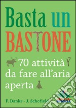 Basta un bastone. 70 attività da fare all'aria aperta libro