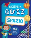 Spazio. Scienza quiz. 150 domande e risposte in 50 schede libro