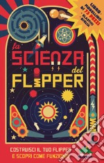 La scienza del flipper. Costruisci il tuo flipper e scopri come funziona! Con gadget libro