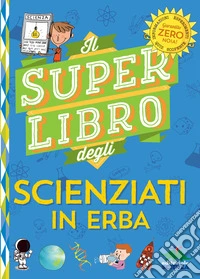 Il super libro degli scienziati in erba libro