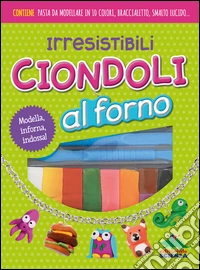 Irresistibili ciondoli al forno. Modella, inforna, indossa! Con gadget libro