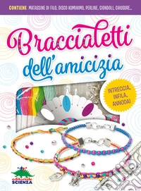Braccialetti dell'amicizia. Ediz. a colori. Con gadget libro