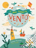 Il mio pianeta. Vento. Osserva, sperimenta, crea! libro