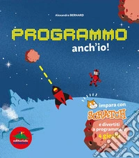 Programmo anch'io. Impara con Scratch e divertiti a programmare 4 giochi. Ediz. illustrata