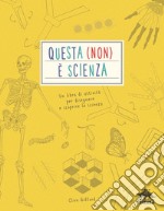 Questa (non) è scienza. Un libro di attività per disegnare e scoprire la scienza libro