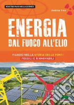 Energia. Dal fuoco all'elio. Viaggio nella storia delle fonti fossili e rinnovabili libro